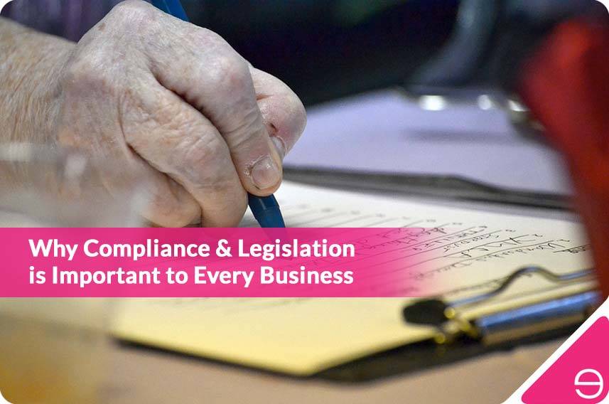 Why Compliance & Legislation is Important to Every Business